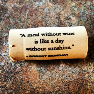 meal without wine is like a day without sunshine.