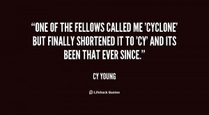 One of the fellows called me 'Cyclone' but finally shortened it to 'Cy ...