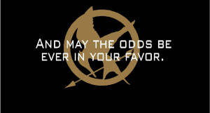 Hunger Games Quotes May Odds Ever Your Favor The hunger games inspired