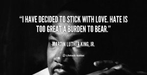 quote-Martin-Luther-King-Jr.-i-have-decided-to-stick-with-love-88423 ...