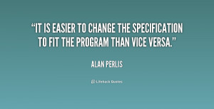 It is easier to change the specification to fit the program than vice ...