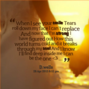 smile tears roll down my face i can't replace and now that i'm strong ...