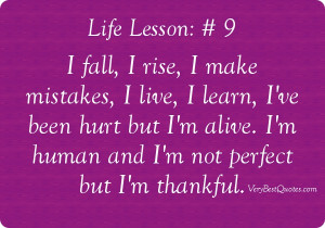 Life-lesson quote # 9: I fall, I rise, I make mistakes, I live, I ...
