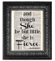 And though SHE be but LITTLE she is FIERCE Shakespeare quote on ...