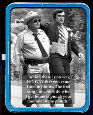 Sheriff Buford T. Justice - Smokey and the Bandit. Whenever I would ...