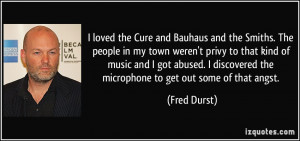 loved the Cure and Bauhaus and the Smiths. The people in my town ...