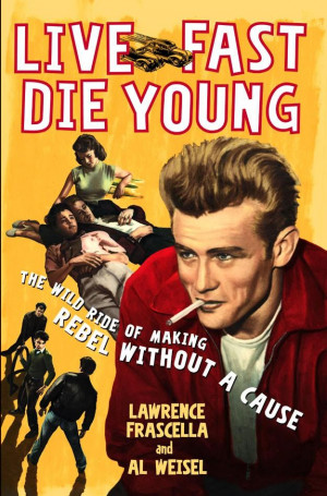 ... Live Fast, Die Young: The Wild Ride of Making Rebel Without a Cause