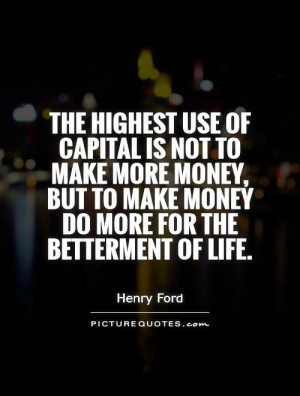 the-highest-use-of-capital-is-not-to-make-more-money-but-to-make-money ...