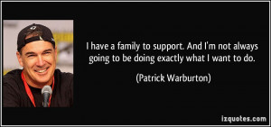 have a family to support. And I'm not always going to be doing ...