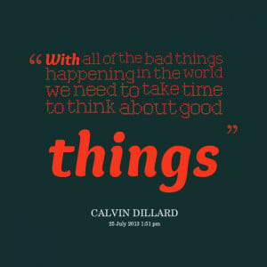 Quotes Picture: with all of the bad things happening in the world we ...