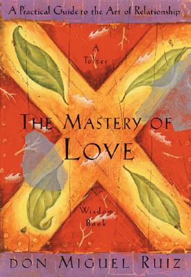 ... Love: A Practical Guide to the Art of Relationship --Toltec Wisdom