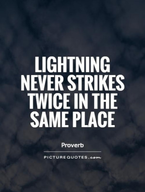 Lightning never strikes twice in the same place Picture Quote #1