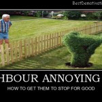 Neighbor Annoyung You?