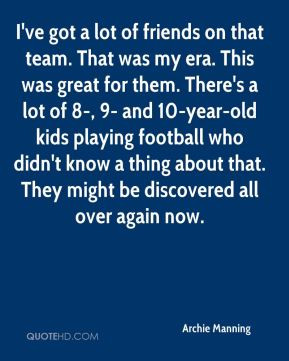 Archie Manning - I've got a lot of friends on that team. That was my ...