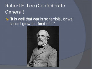 Robert E. Lee (Confederate General) It is well that war is so terrible ...