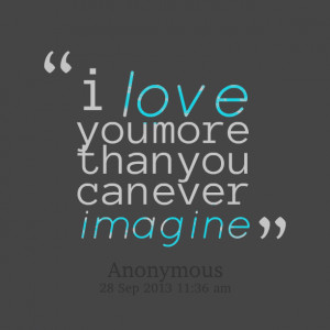 Quotes Picture: i love you more than you can ever imagine