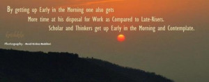 ... Thinkers get up Early in the Morning and Contemplate. ” ~ Rig Veda