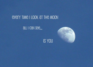 Every time I look at the moon all I can see... is you.