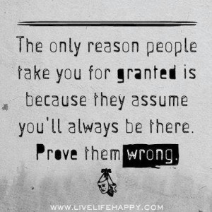 Taken for granted: Thoughts, Life, Prove People Wrong Quotes, Wisdom ...