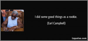 did some good things as a rookie. - Earl Campbell