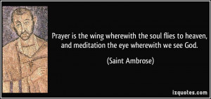 Prayer is the wing wherewith the soul flies to heaven, and meditation ...
