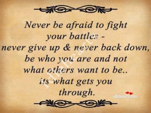 Never be afraid to fight your battles –