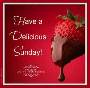 Have a delicious Sunday! via Loving Them Quotes on Facebook