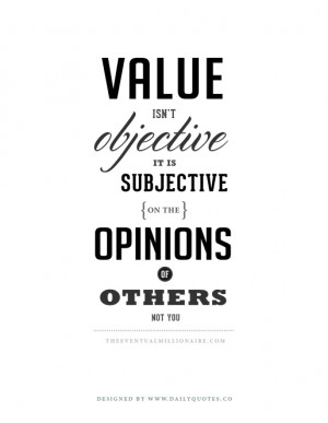 Value isn’t objective, its subjective on the opinions of others, not ...