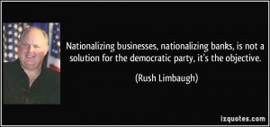 ... not a solution for the democratic party, it's the objective. - Rush