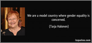 ... model country where gender equality is concerned. - Tarja Halonen