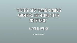 The first step toward change is awareness. The second step is ...