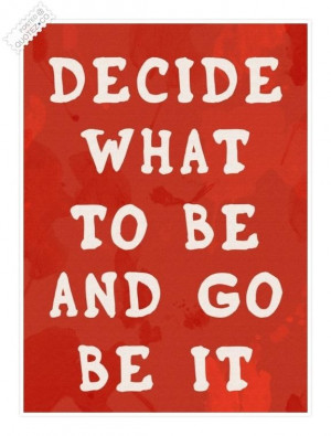 Decide what to be and go be it quote