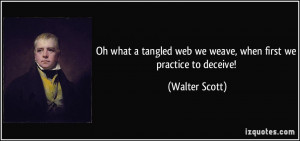 ... web we weave, when first we practice to deceive! - Walter Scott