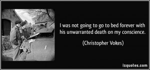 ... with his unwarranted death on my conscience. - Christopher Vokes