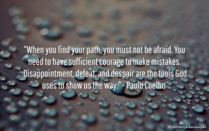 ... despair are the tools God uses to show us the way.” - Paulo Coelho