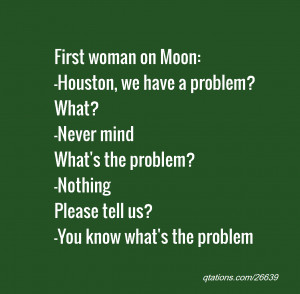 quote of the day: First woman on Moon:-Houston, we have a problem?What ...