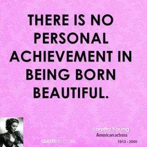 ... Is No Personal Achievement In Being Born Beautiful - Achievement Quote