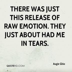 There was just this release of raw emotion. They just about had me in ...