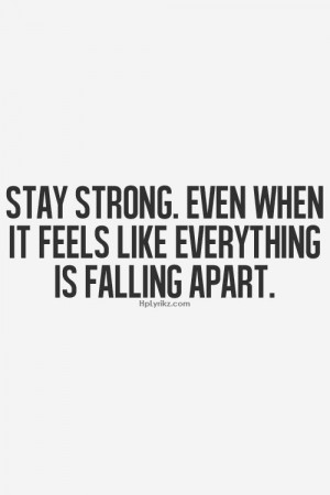 STAY STRONG! EVEN WHEN IT FEELS LIKE EVERYTHING IS FALLING APART!! I ...