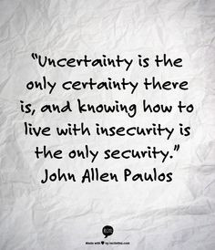 quotes about life, quotes about uncertainty More
