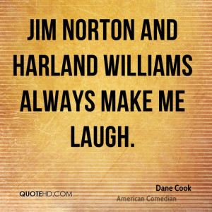 Jim Norton and Harland Williams always make me laugh.
