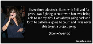 adopted children with Phil, and for years I was fighting in court ...