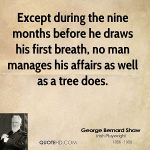 Except during the nine months before he draws his first breath, no man ...