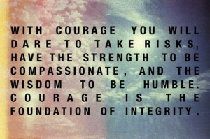 With courage you will dare to take risks, have the strength to be ...