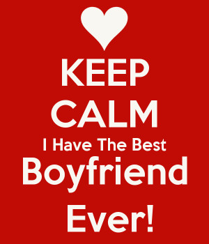 KEEP CALM I Have The Best Boyfriend Ever!