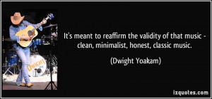 It's meant to reaffirm the validity of that music - clean, minimalist ...