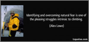 ... is one of the pleasing struggles intrinsic to climbing. - Alex Lowe