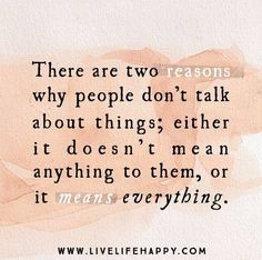 There are two reasons why people don’t talk about things; either it ...