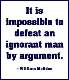 It is impossible to defeat an ignorant man by argument. #quote #quotes ...