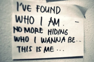 have found who i am no more hiding who i wanna be this is me
